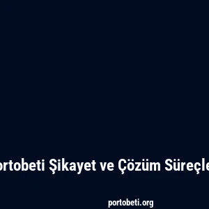 Portobeti Şikayet ve Çözüm Süreçleri